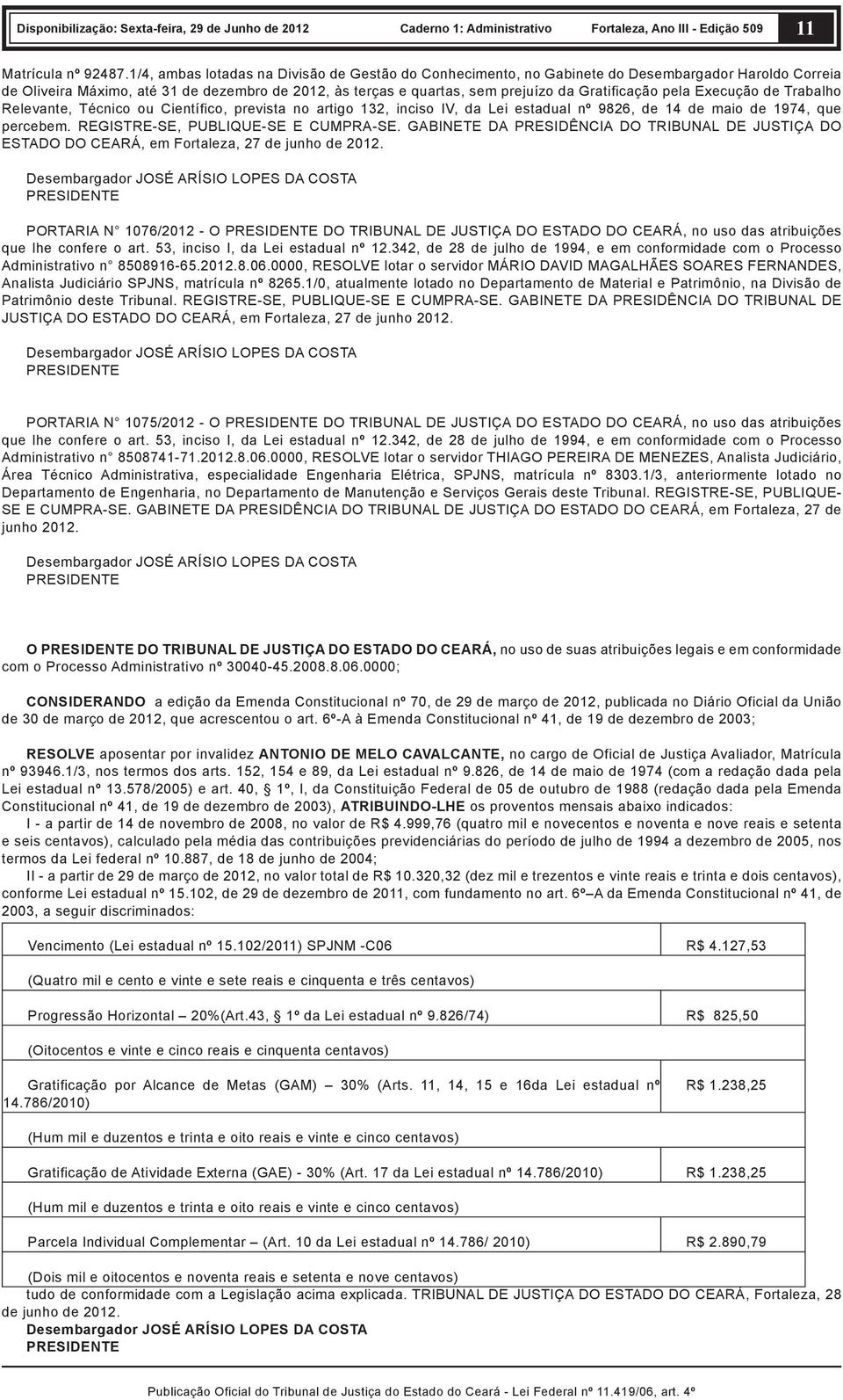 pela Execução de Trabalho Relevante, Técnico ou Científico, prevista no artigo 132, inciso IV, da Lei estadual nº 9826, de 14 de maio de 1974, que percebem. REGISTRE-SE, PUBLIQUE-SE E CUMPRA-SE.