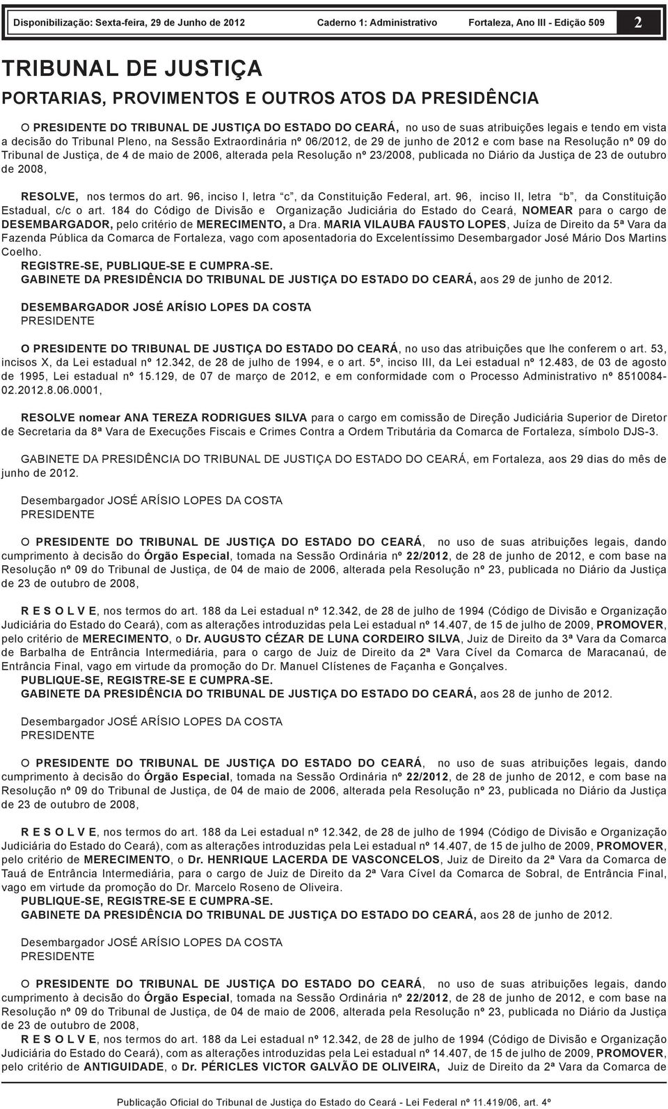 Justiça de 23 de outubro de 2008, RESOLVE, nos termos do art. 96, inciso I, letra c, da Constituição Federal, art. 96, inciso II, letra b, da Constituição Estadual, c/c o art.