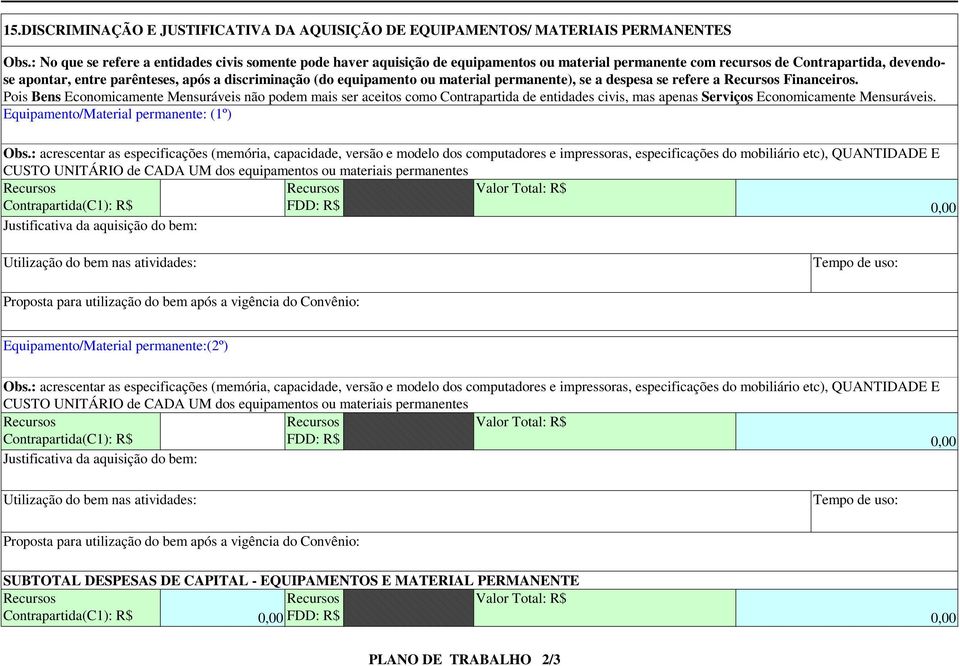 equipamento ou material permanente), se a despesa se refere a Recursos Financeiros.