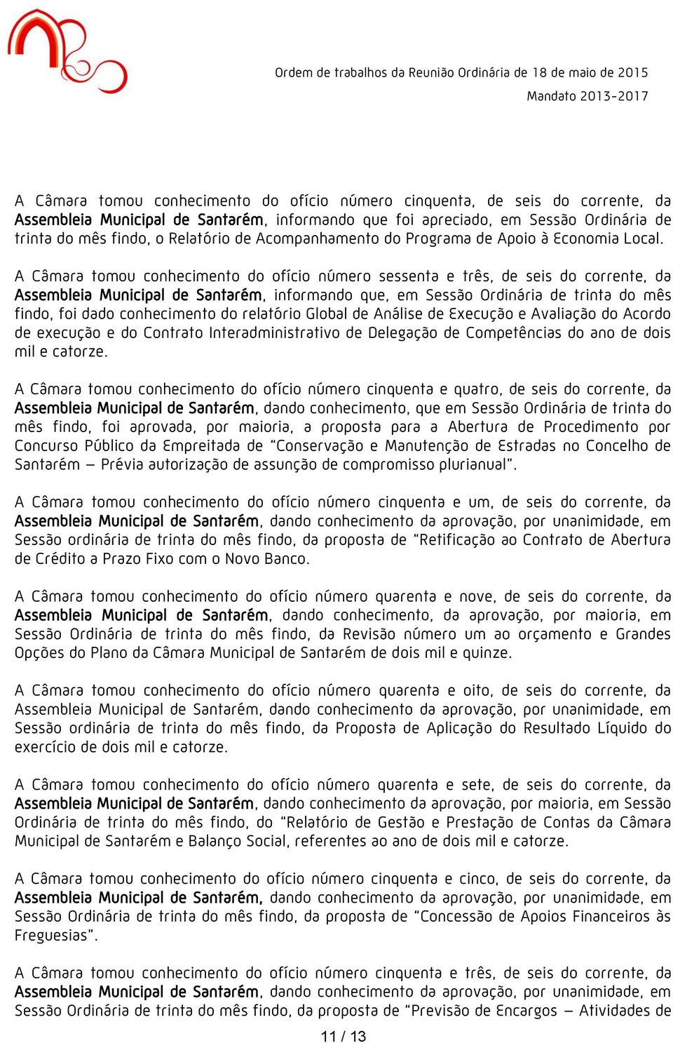 A Câmara tomou conhecimento do ofício número sessenta e três, de seis do corrente, da Assembleia Municipal de Santarém, informando que, em Sessão Ordinária de trinta do mês findo, foi dado