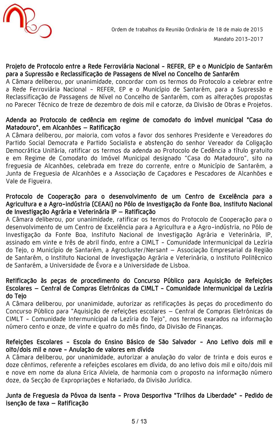 Concelho de Santarém, com as alterações propostas no Parecer Técnico de treze de dezembro de dois mil e catorze, da Divisão de Obras e Projetos.