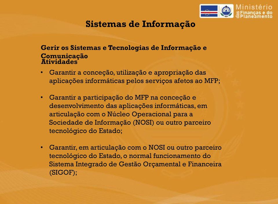 informáticas, em articulação com o Núcleo Operacional para a Sociedade de Informação (NOSI) ou outro parceiro tecnológico do Estado; Garantir,