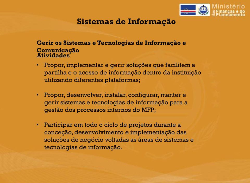 configurar, manter e gerir sistemas e tecnologias de informação para a gestão dos processos internos do MFP; Participar em todo o ciclo