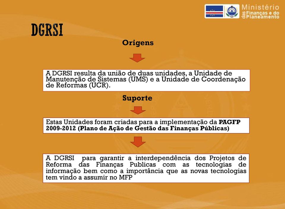 Suporte Estas Unidades foram criadas para a implementação da PAGFP 2009-202 (Plano de Ação de Gestão das Finanças