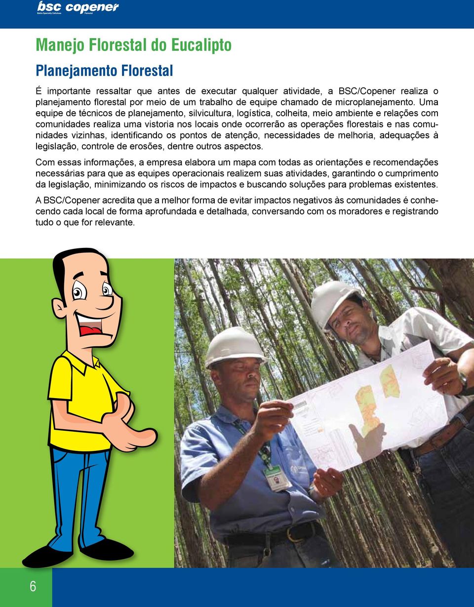 Uma equipe de técnicos de planejamento, silvicultura, logística, colheita, meio ambiente e relações com comunidades realiza uma vistoria nos locais onde ocorrerão as operações florestais e nas