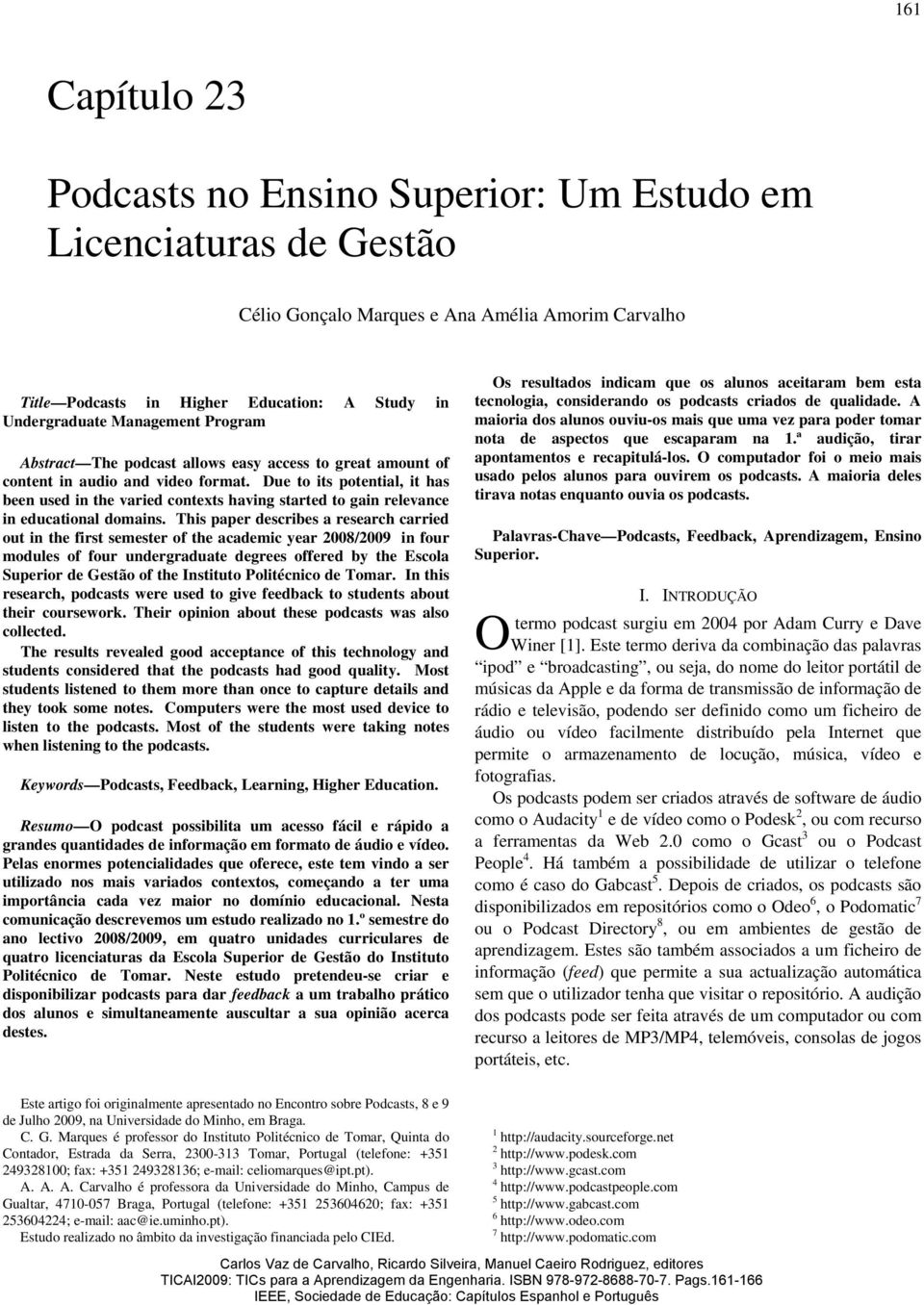 This paper describes a research carried out in the first semester of the academic year 2008/2009 in four modules of four undergraduate degrees offered by the Escola Superior de Gestão of the