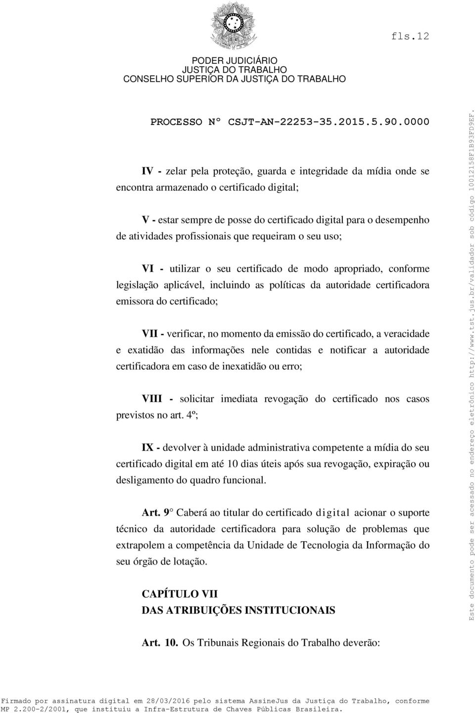 emissora do certificado; VII - verificar, no momento da emissão do certificado, a veracidade e exatidão das informações nele contidas e notificar a autoridade certificadora em caso de inexatidão ou