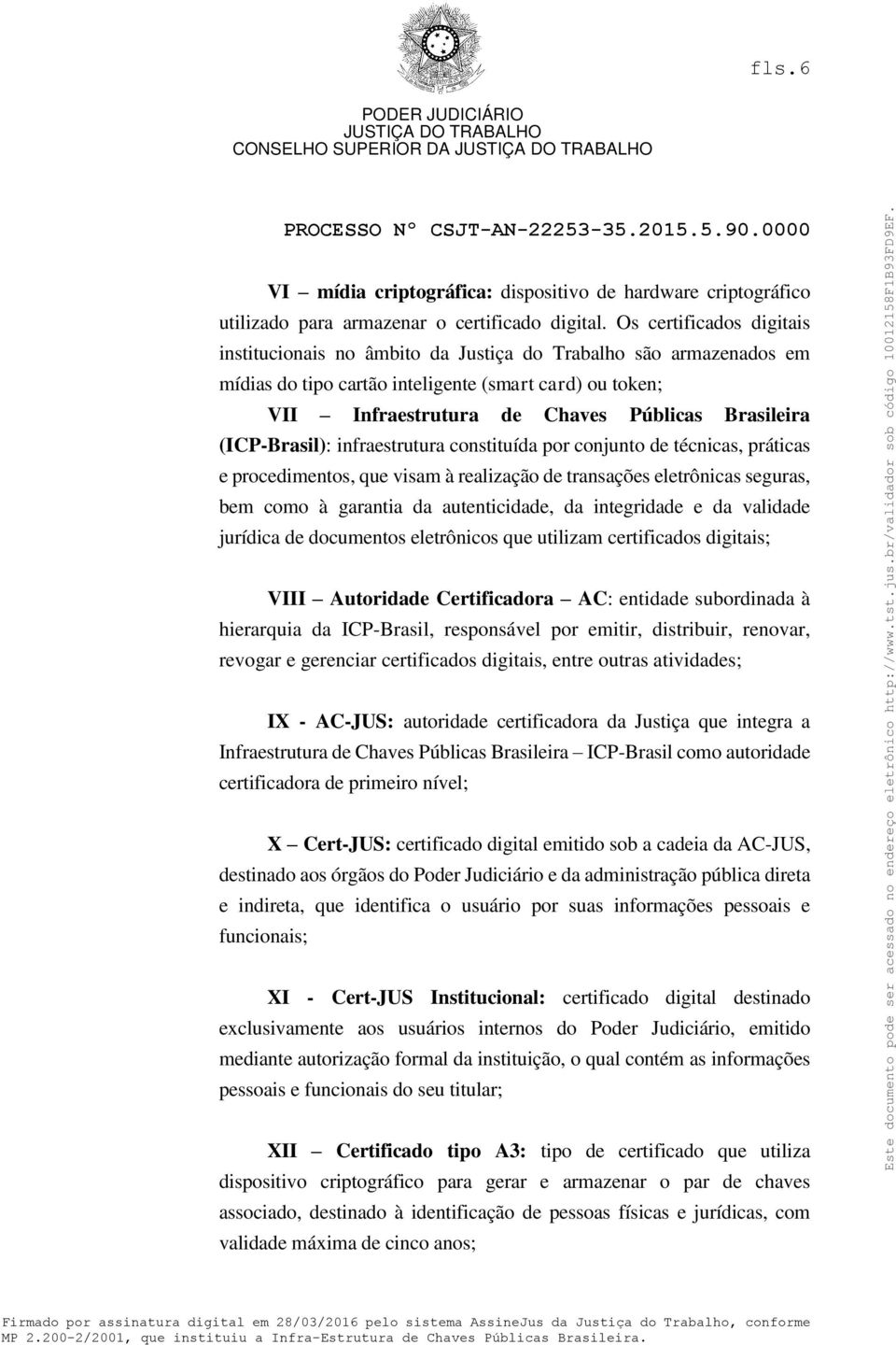 (ICP-Brasil): infraestrutura constituída por conjunto de técnicas, práticas e procedimentos, que visam à realização de transações eletrônicas seguras, bem como à garantia da autenticidade, da