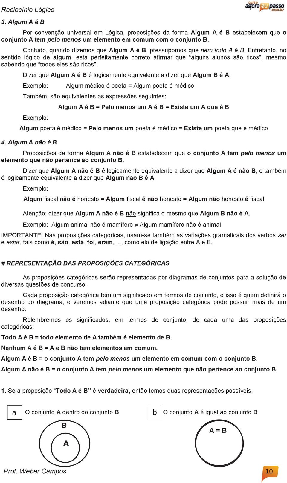 Entretanto, no sentido lógico de algum, está perfeitamente correto afirmar que alguns alunos são ricos, mesmo sabendo que todos eles são ricos.