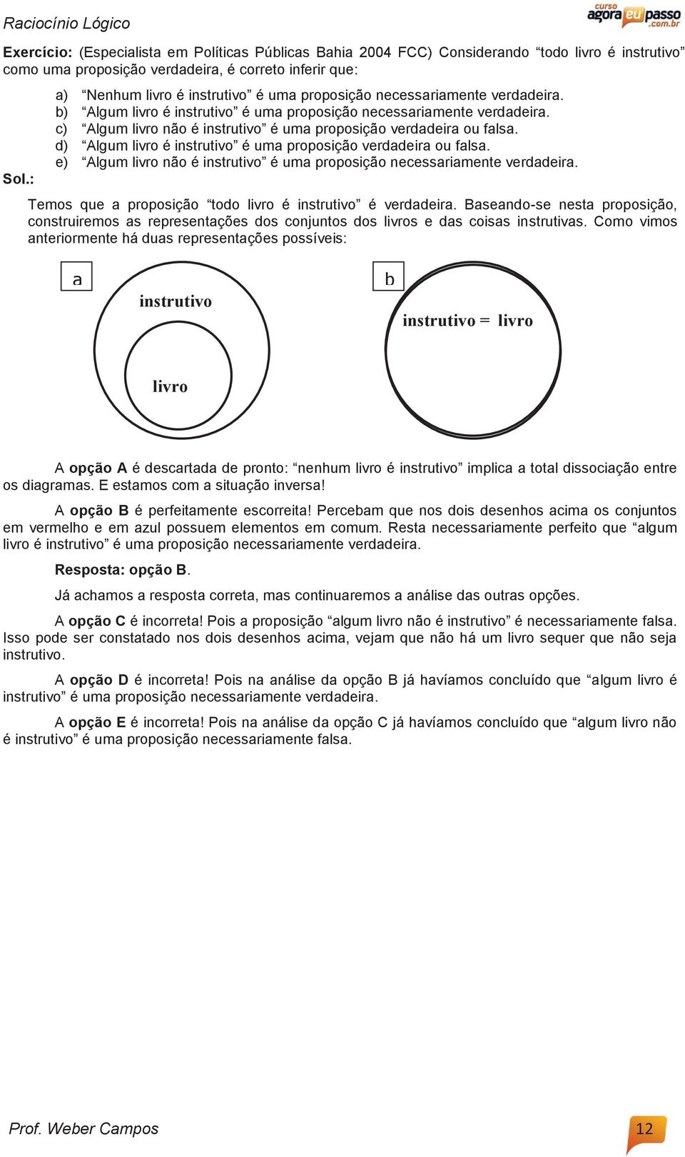 c) Algum livro não é instrutivo é uma proposição verdadeira ou falsa. d) Algum livro é instrutivo é uma proposição verdadeira ou falsa.