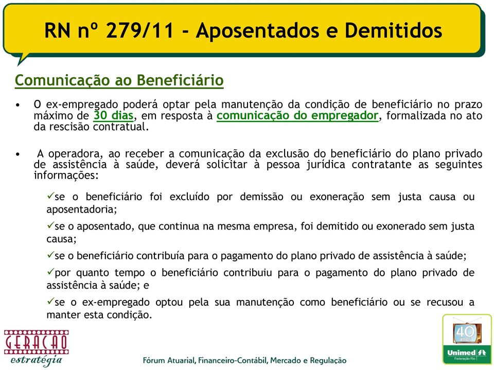 A operadora, ao receber a comunicação da exclusão do beneficiário do plano privado de assistência à saúde, deverá solicitar à pessoa jurídica contratante as seguintes informações: se o beneficiário