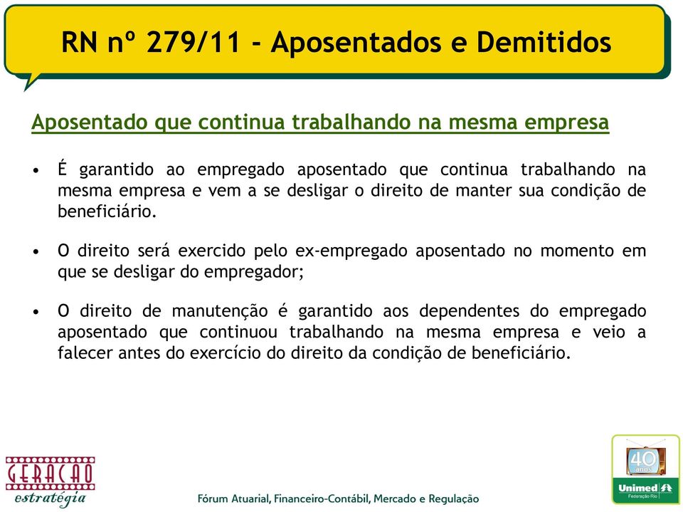 O direito será exercido pelo ex-empregado aposentado no momento em que se desligar do empregador; O direito de manutenção é