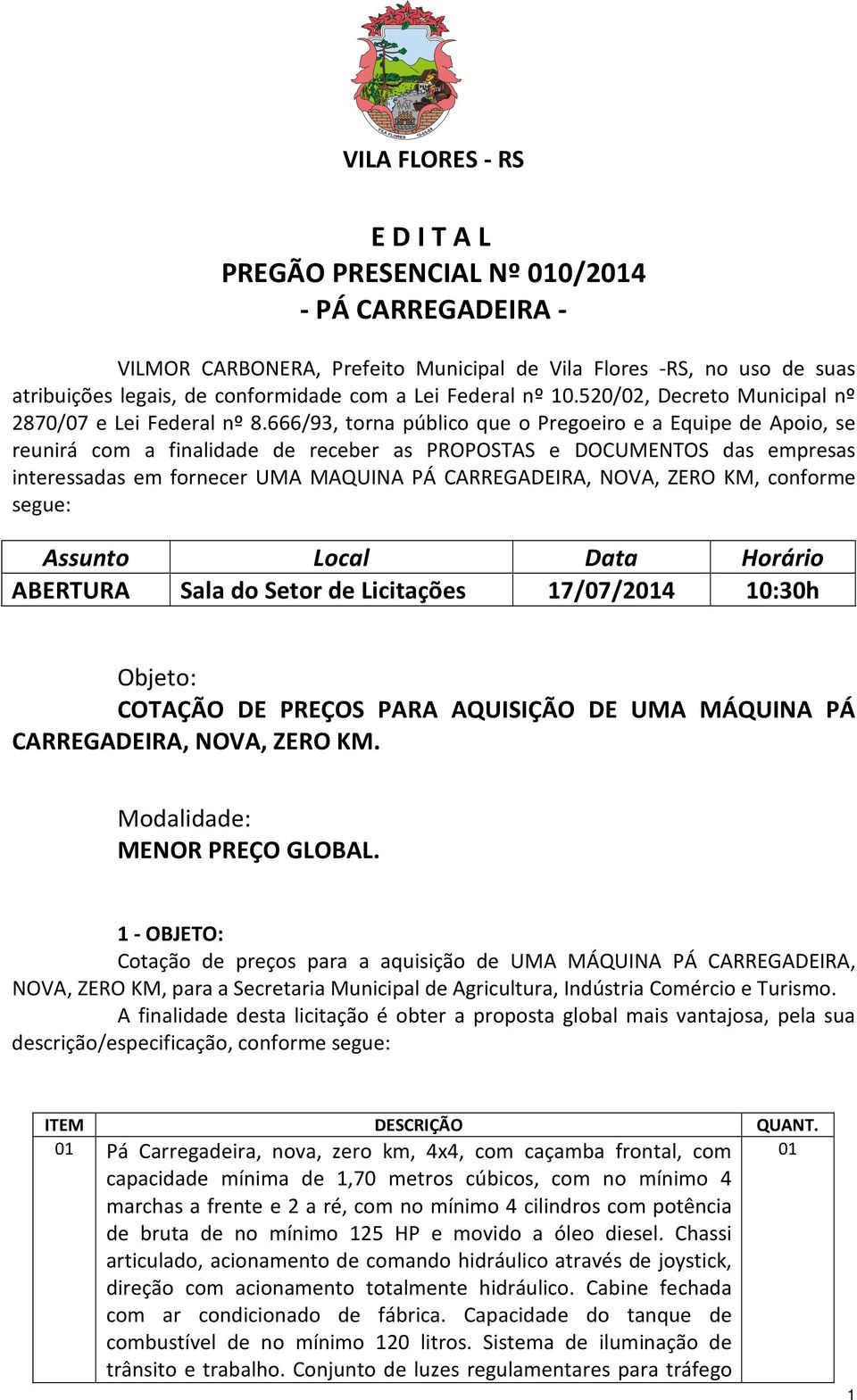 666/93, torna público que o Pregoeiro e a Equipe de Apoio, se reunirá com a finalidade de receber as PROPOSTAS e DOCUMENTOS das empresas interessadas em fornecer UMA MAQUINA PÁ CARREGADEIRA, NOVA,