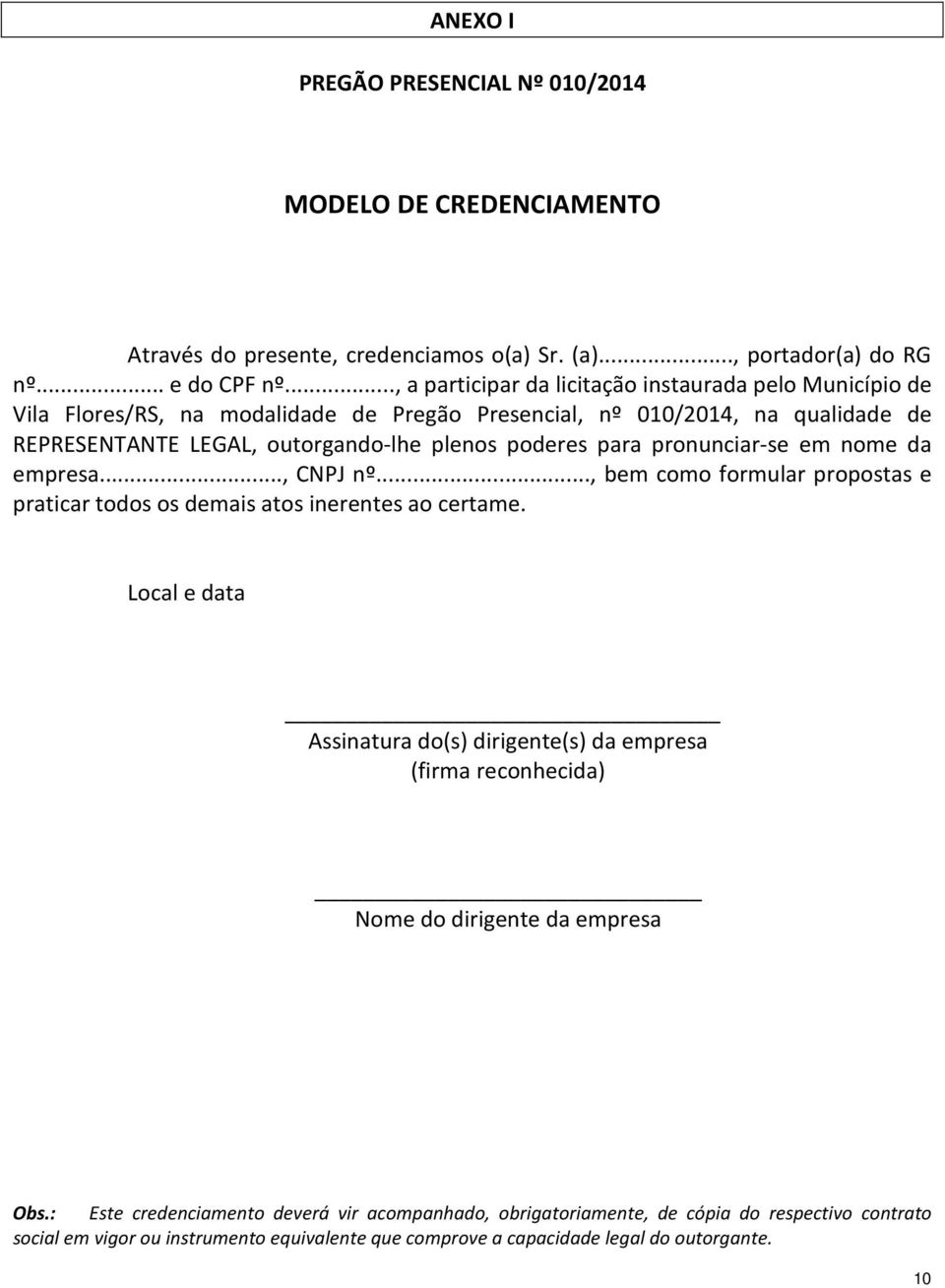 para pronunciar-se em nome da empresa..., CNPJ nº..., bem como formular propostas e praticar todos os demais atos inerentes ao certame.