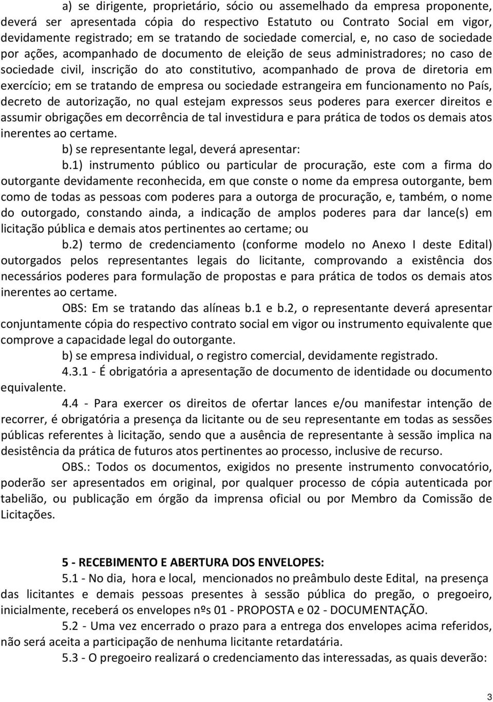 diretoria em exercício; em se tratando de empresa ou sociedade estrangeira em funcionamento no País, decreto de autorização, no qual estejam expressos seus poderes para exercer direitos e assumir