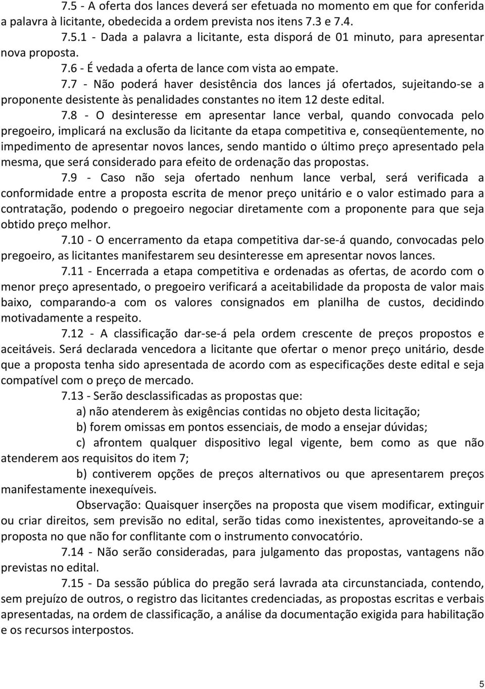 7 - Não poderá haver desistência dos lances já ofertados, sujeitando-se a proponente desistente às penalidades constantes no item 12 deste edital. 7.