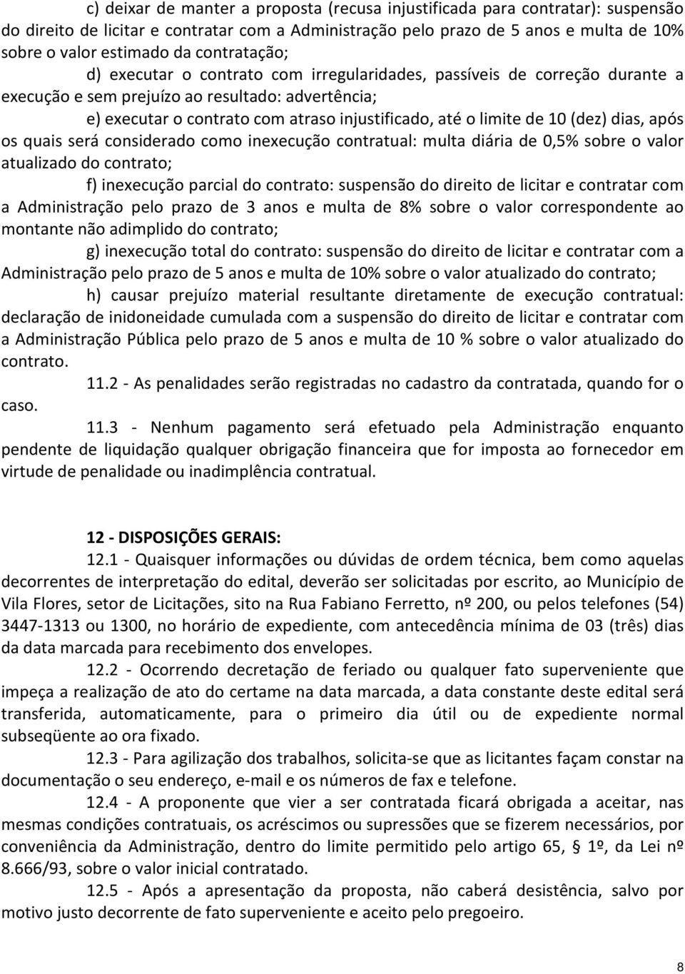 limite de 10 (dez) dias, após os quais será considerado como inexecução contratual: multa diária de 0,5% sobre o valor atualizado do contrato; f) inexecução parcial do contrato: suspensão do direito