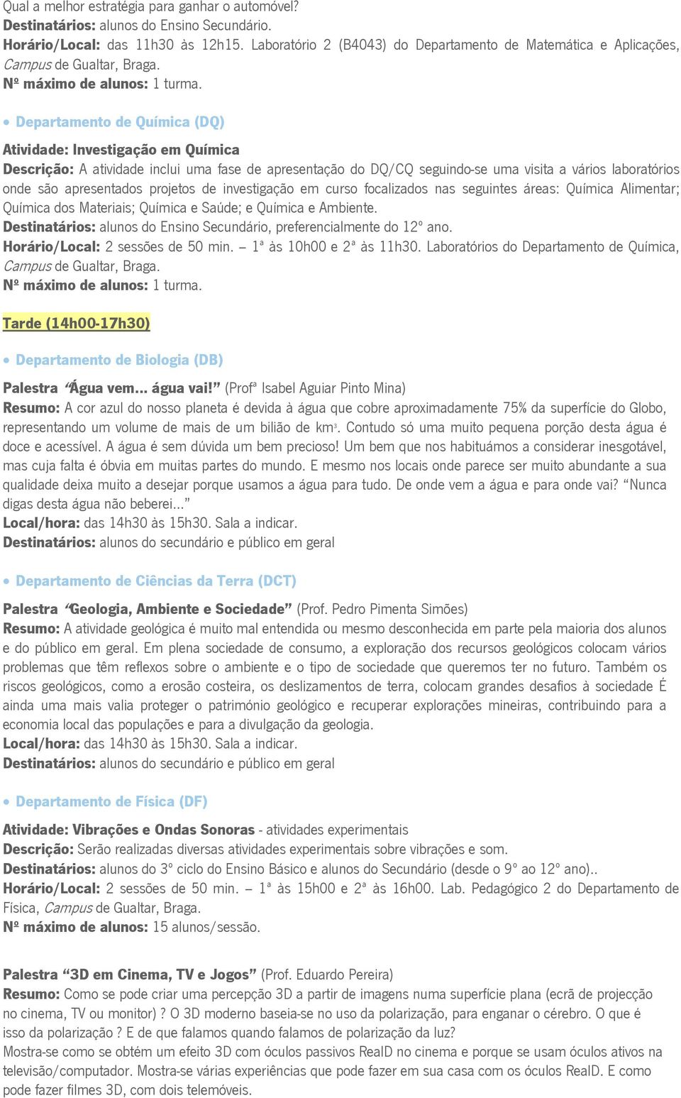 laboratórios onde são apresentados projetos de investigação em curso focalizados nas seguintes áreas: Química Alimentar; Química dos Materiais; Química e Saúde; e Química e Ambiente.