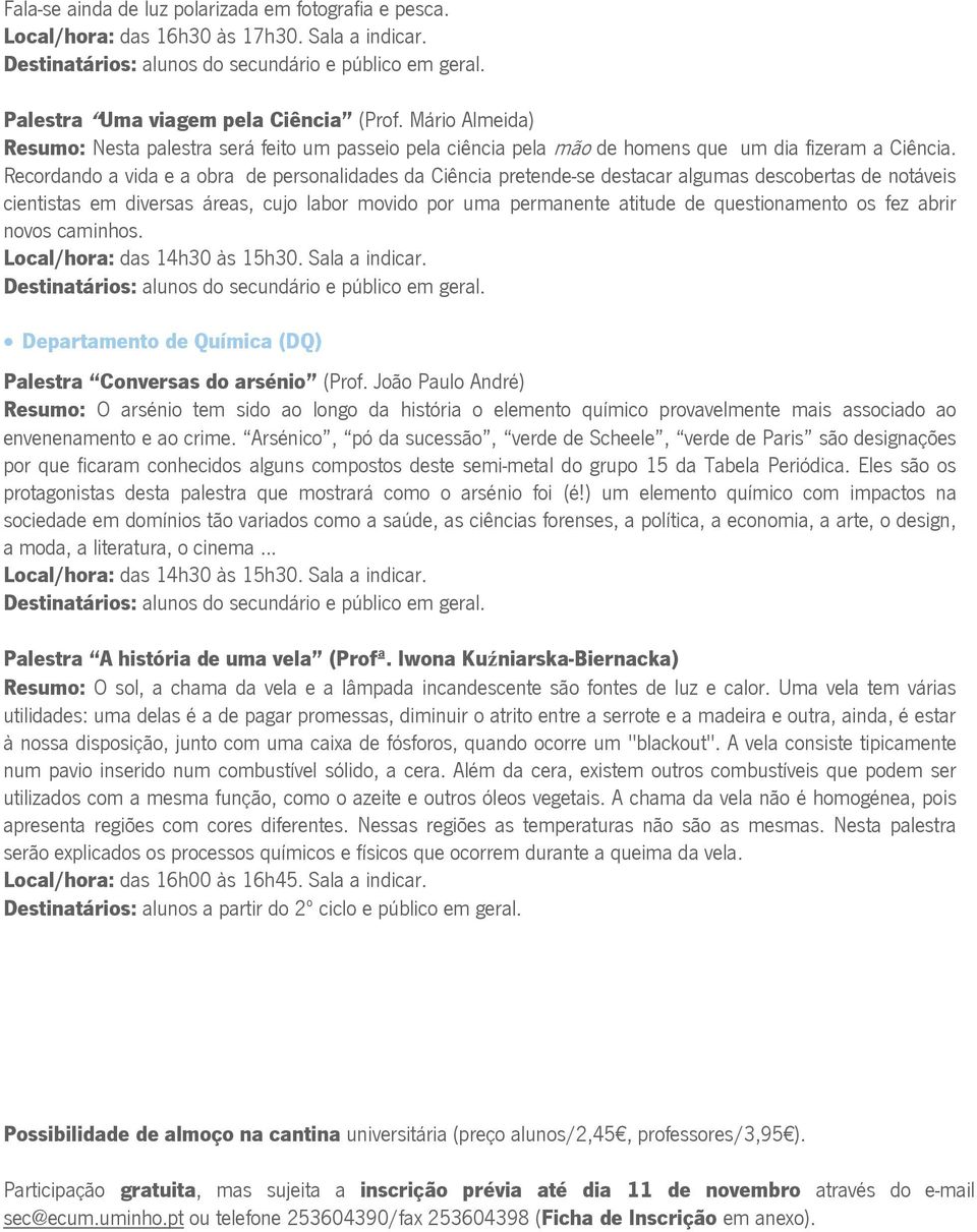 Recordando a vida e a obra de personalidades da Ciência pretende-se destacar algumas descobertas de notáveis cientistas em diversas áreas, cujo labor movido por uma permanente atitude de