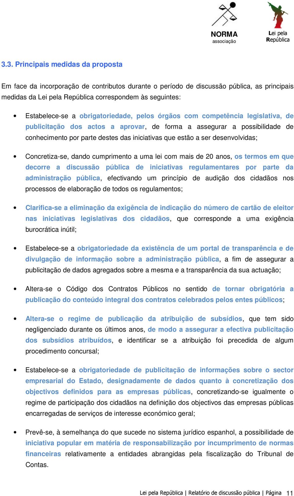 Concretiza-se, dando cumprimento a uma lei com mais de 20 anos, os termos em que decorre a discussão pública de iniciativas regulamentares por parte da administração pública, efectivando um princípio