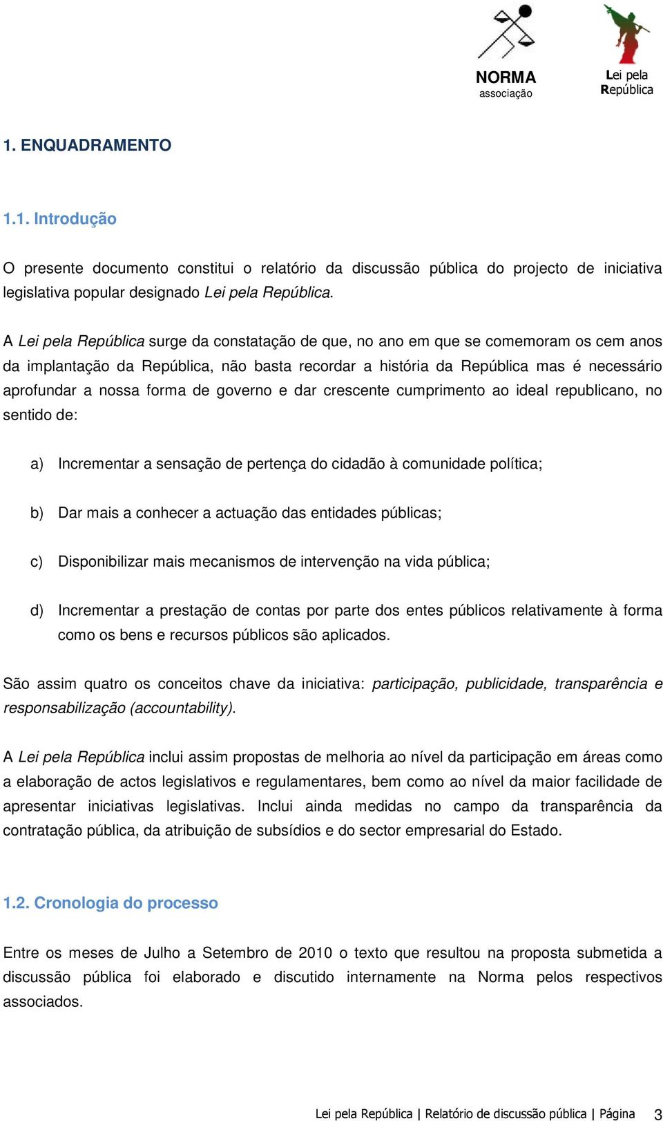 cumprimento ao ideal republicano, no sentido de: a) Incrementar a sensação de pertença do cidadão à comunidade política; b) Dar mais a conhecer a actuação das entidades públicas; c) Disponibilizar