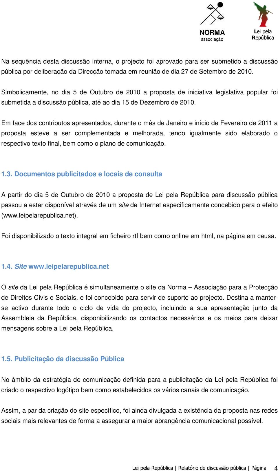 Em face dos contributos apresentados, durante o mês de Janeiro e início de Fevereiro de 2011 a proposta esteve a ser complementada e melhorada, tendo igualmente sido elaborado o respectivo texto