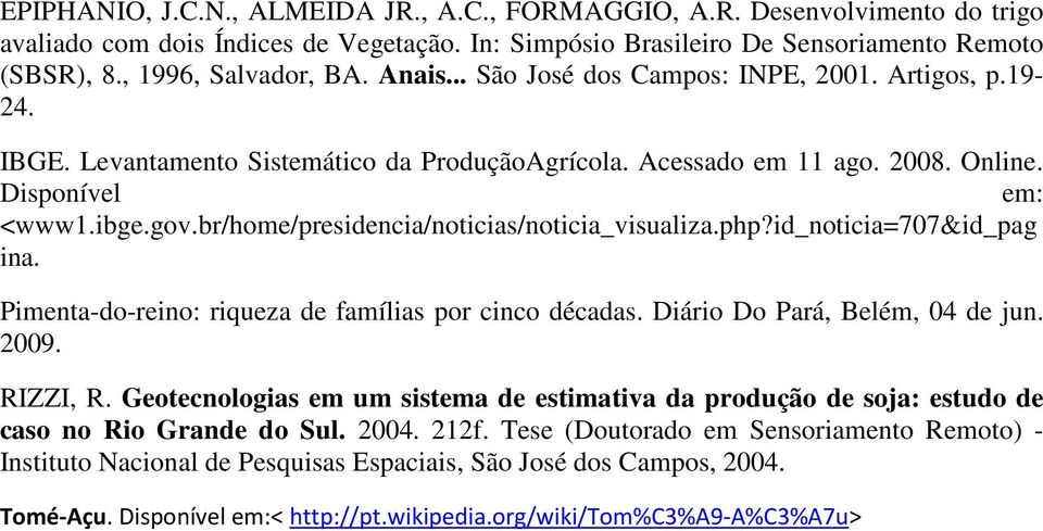 br/home/presidencia/noticias/noticia_visualiza.php?id_noticia=707&id_pag ina. Pimenta-do-reino: riqueza de famílias por cinco décadas. Diário Do Pará, Belém, 04 de jun. 2009. RIZZI, R.