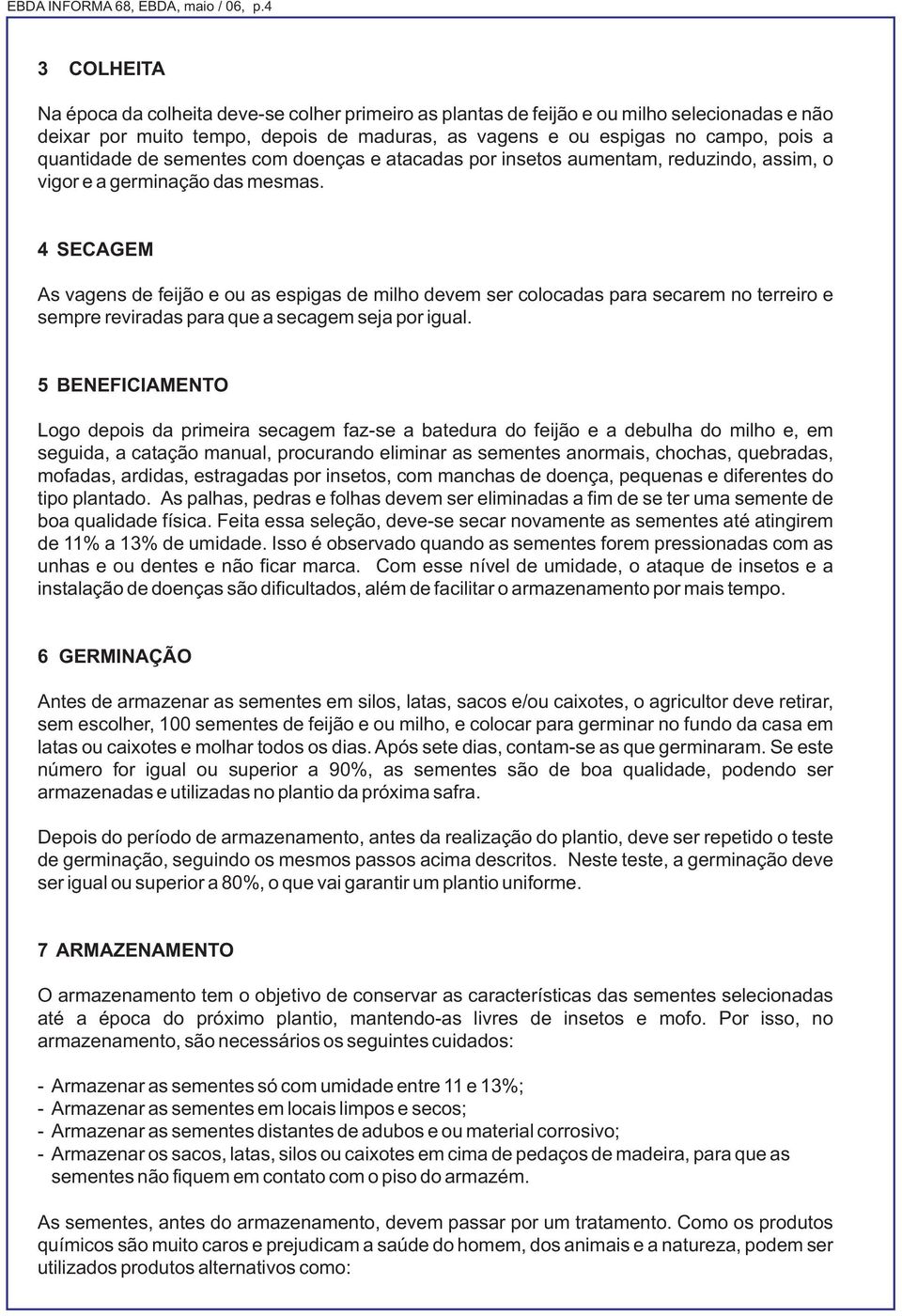 quantidade de sementes com doenças e atacadas por insetos aumentam, reduzindo, assim, o vigor e a germinação das mesmas.