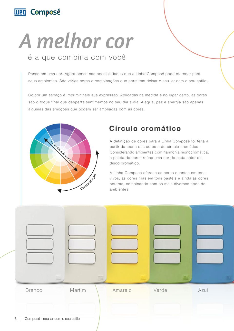 Aplicadas na medida e no lugar certo, as cores são o toque final que desperta sentimentos no seu dia a dia. Alegria, paz e energia são apenas algumas das emoções que podem ser ampliadas com as cores.