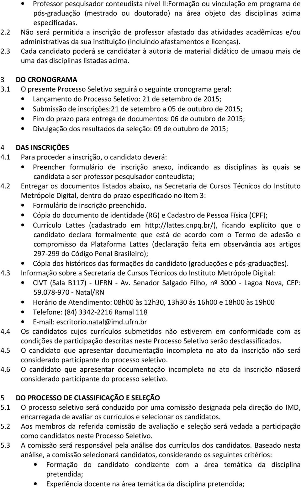 3 Cada candidato poderá se candidatar à autoria de material didático de umaou mais de uma das disciplinas listadas acima. 3 DO CRONOGRAMA 3.