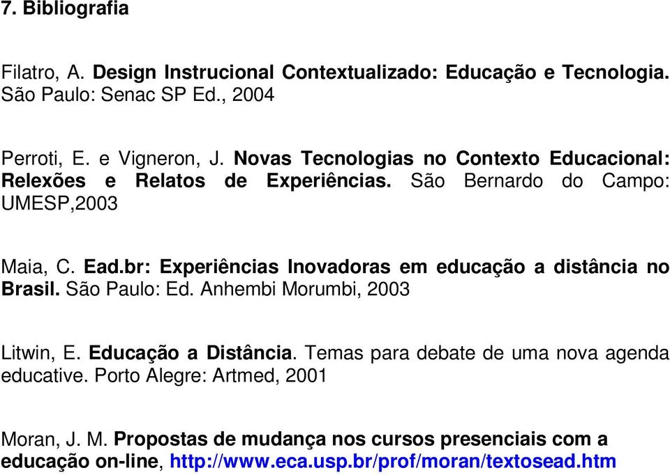 br: Experiências Inovadoras em educação a distância no Brasil. São Paulo: Ed. Anhembi Morumbi, 2003 Litwin, E. Educação a Distância.