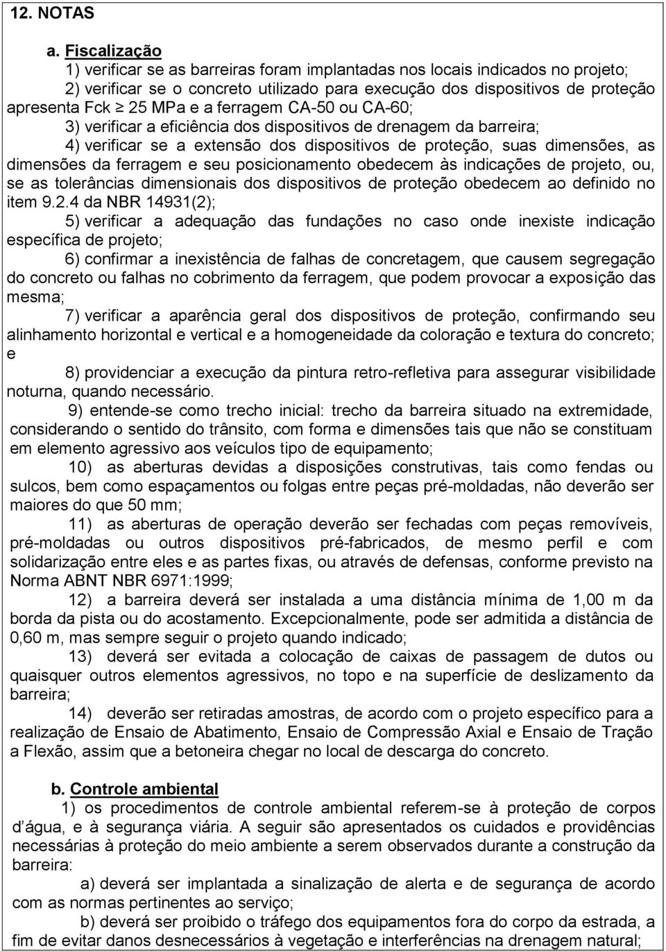 ferragem CA-50 ou CA-60; 3) verificar a eficiência dos dispositivos de drenagem da barreira; 4) verificar se a extensão dos dispositivos de proteção, suas dimensões, as dimensões da ferragem e seu