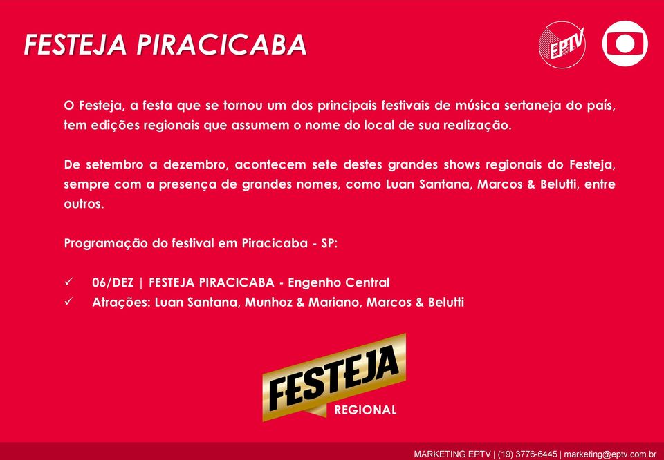 De setembro a dezembro, acontecem sete destes grandes shows regionais do Festeja, sempre com a presença de grandes nomes,