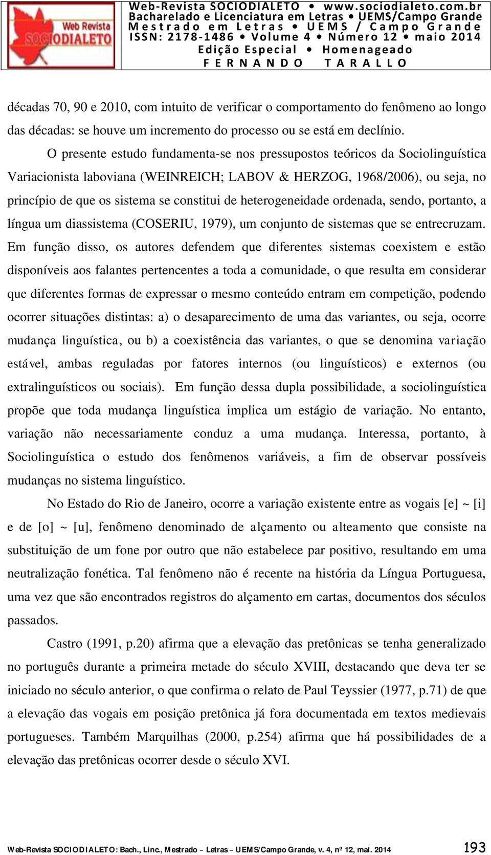 heterogeneidade ordenada, sendo, portanto, a língua um diassistema (COSERIU, 1979), um conjunto de sistemas que se entrecruzam.