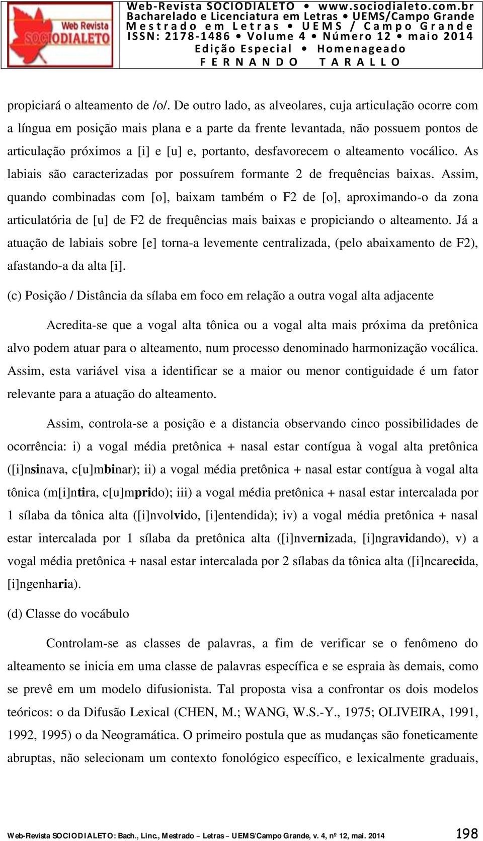 desfavorecem o alteamento vocálico. As labiais são caracterizadas por possuírem formante 2 de frequências baixas.