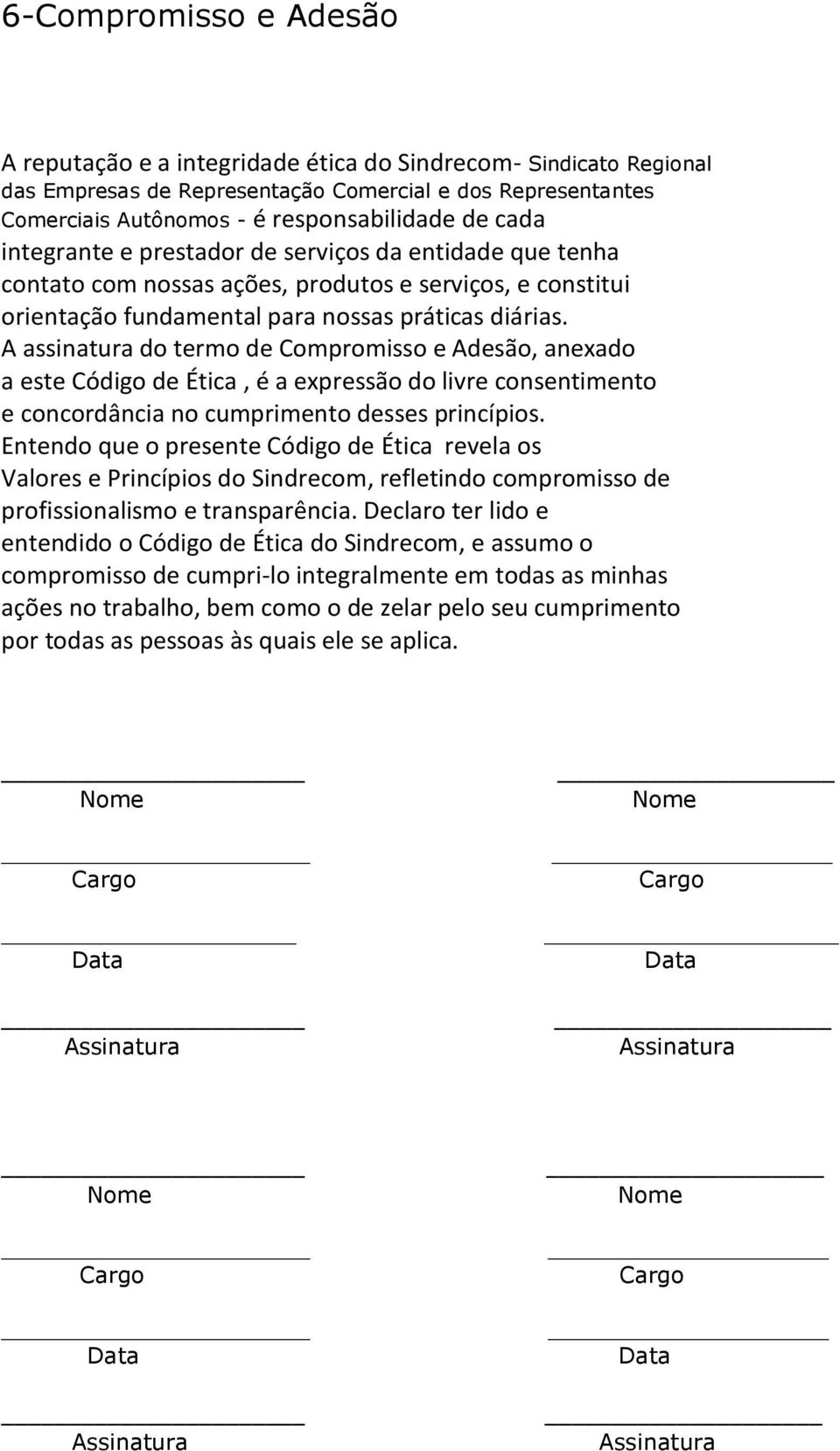 A assinatura do termo de Compromisso e Adesão, anexado a este Código de Ética, é a expressão do livre consentimento e concordância no cumprimento desses princípios.