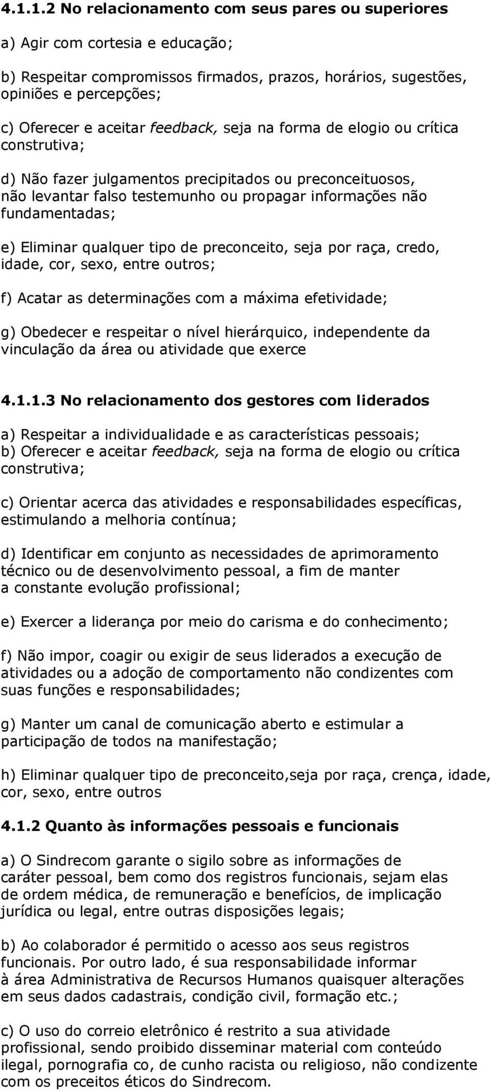 Eliminar qualquer tipo de preconceito, seja por raça, credo, idade, cor, sexo, entre outros; f) Acatar as determinações com a máxima efetividade; g) Obedecer e respeitar o nível hierárquico,