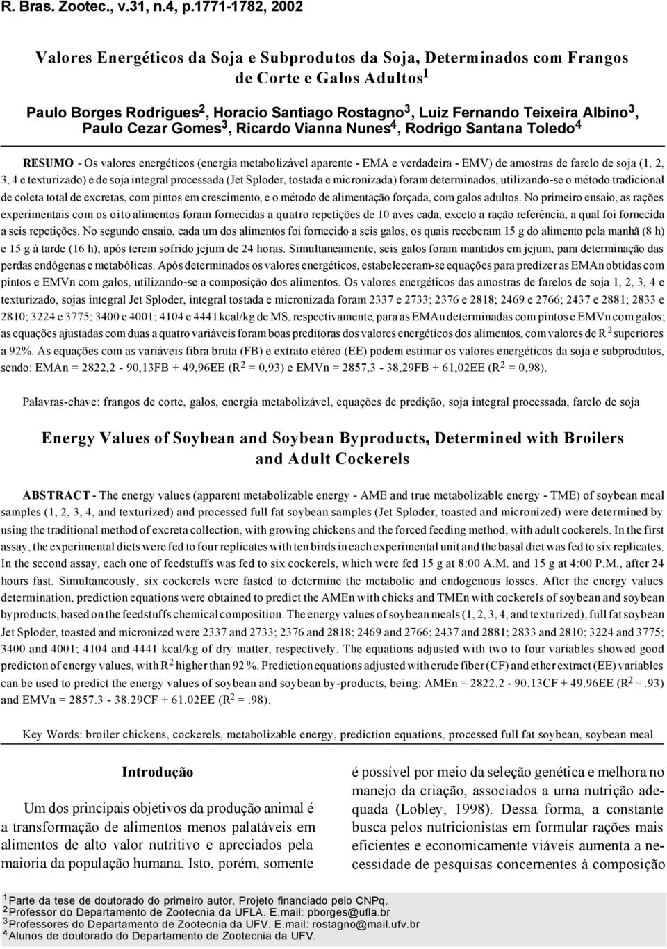 texturizado) e de soja integral processada (Jet Sploder, tostada e micronizada) foram determinados, utilizando-se o método tradicional de coleta total de excretas, com pintos em crescimento, e o