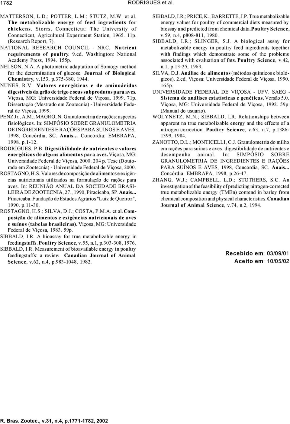 Washington: National Academy Press, 1994. 155p. NELSON, N.A. A photometric adaptation of Somogy method for the determination of glucose. Journal of Biological Chemistry, v.153, p.375-380, 1944.