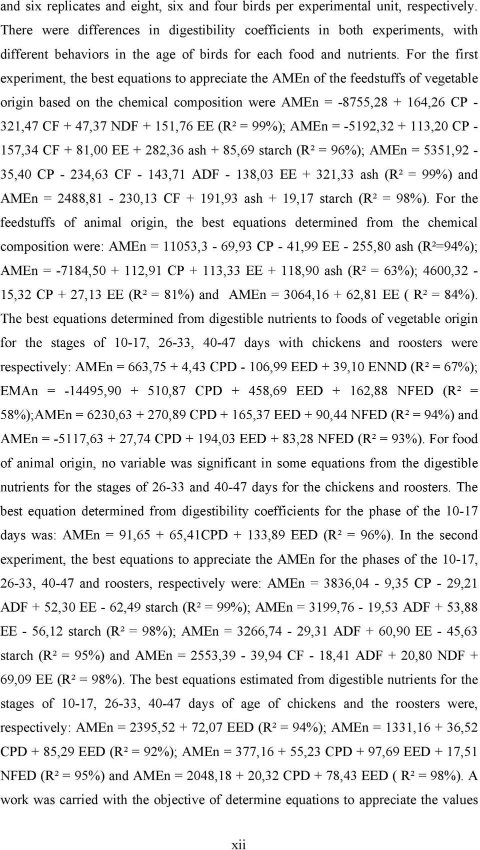 For the first experiment, the best equations to appreciate the AMEn of the feedstuffs of vegetable origin based on the chemical composition were AMEn = -8755,28 + 164,26 CP - 321,47 CF + 47,37 NDF +