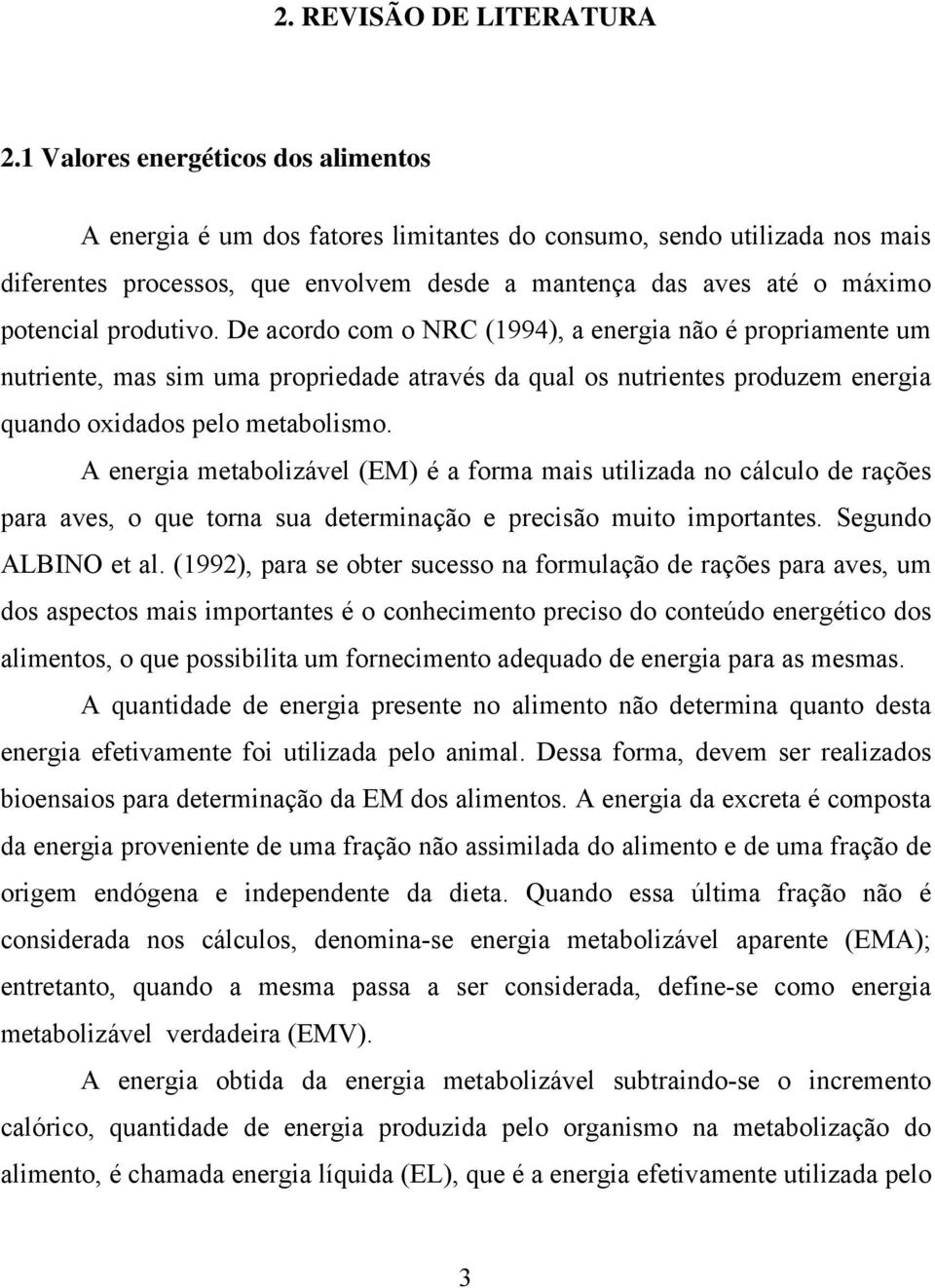 produtivo. De acordo com o NRC (1994), a energia não é propriamente um nutriente, mas sim uma propriedade através da qual os nutrientes produzem energia quando oxidados pelo metabolismo.