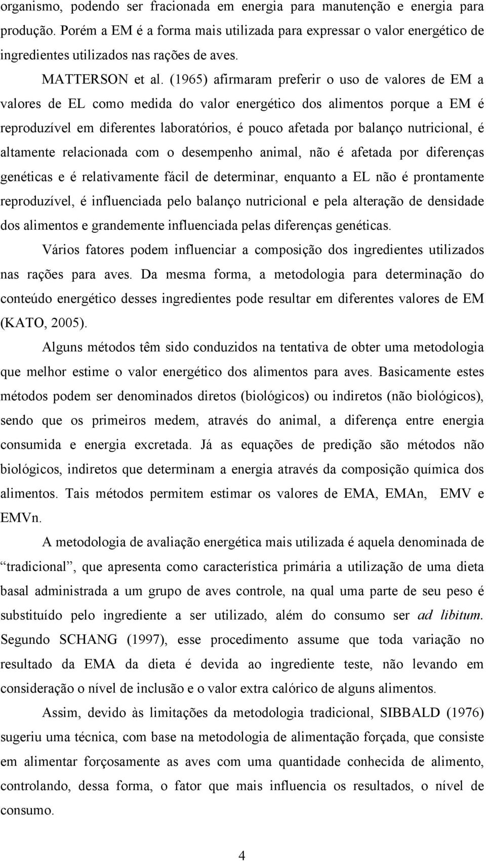 (1965) afirmaram preferir o uso de valores de EM a valores de EL como medida do valor energético dos alimentos porque a EM é reproduzível em diferentes laboratórios, é pouco afetada por balanço