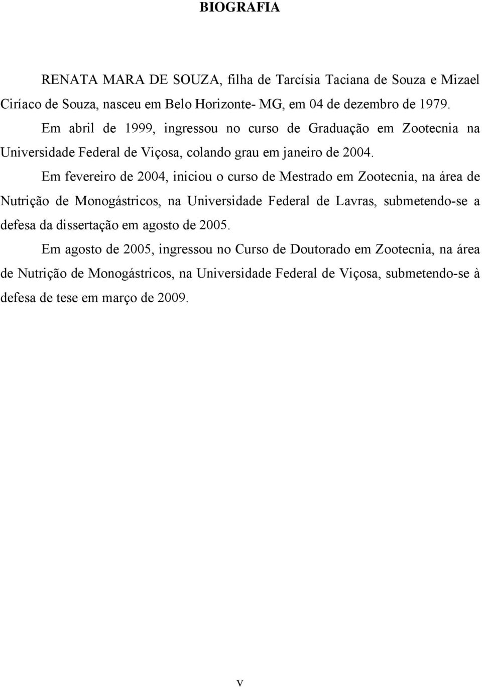 Em fevereiro de 2004, iniciou o curso de Mestrado em Zootecnia, na área de Nutrição de Monogástricos, na Universidade Federal de Lavras, submetendo-se a defesa da