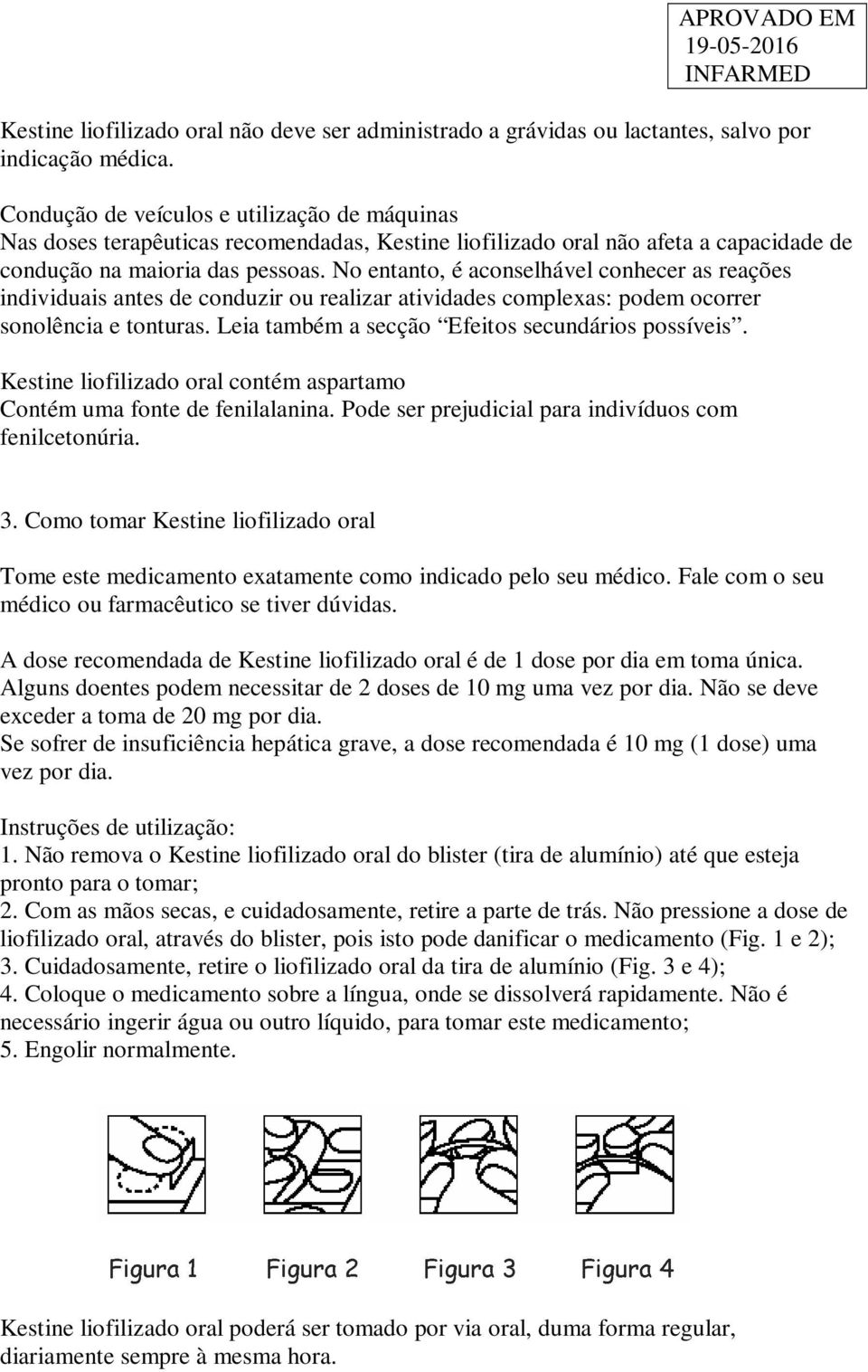 No entanto, é aconselhável conhecer as reações individuais antes de conduzir ou realizar atividades complexas: podem ocorrer sonolência e tonturas. Leia também a secção Efeitos secundários possíveis.