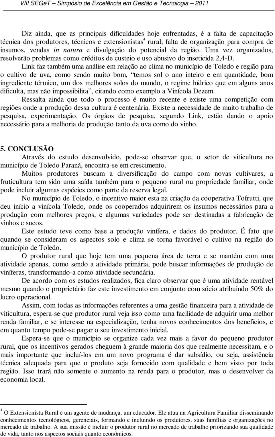 Uma vez organizados, resolverão problemas como créditos de custeio e uso abusivo do inseticida 2,4-D.