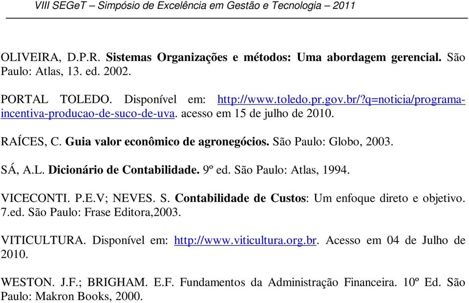 São Paulo: Globo, 2003. SÁ, A.L. Dicionário de Contabilidade. 9º ed. São Paulo: Atlas, 1994. VICECONTI. P.E.V; NEVES. S. Contabilidade de Custos: Um enfoque direto e objetivo. 7.ed. São Paulo: Frase Editora,2003.