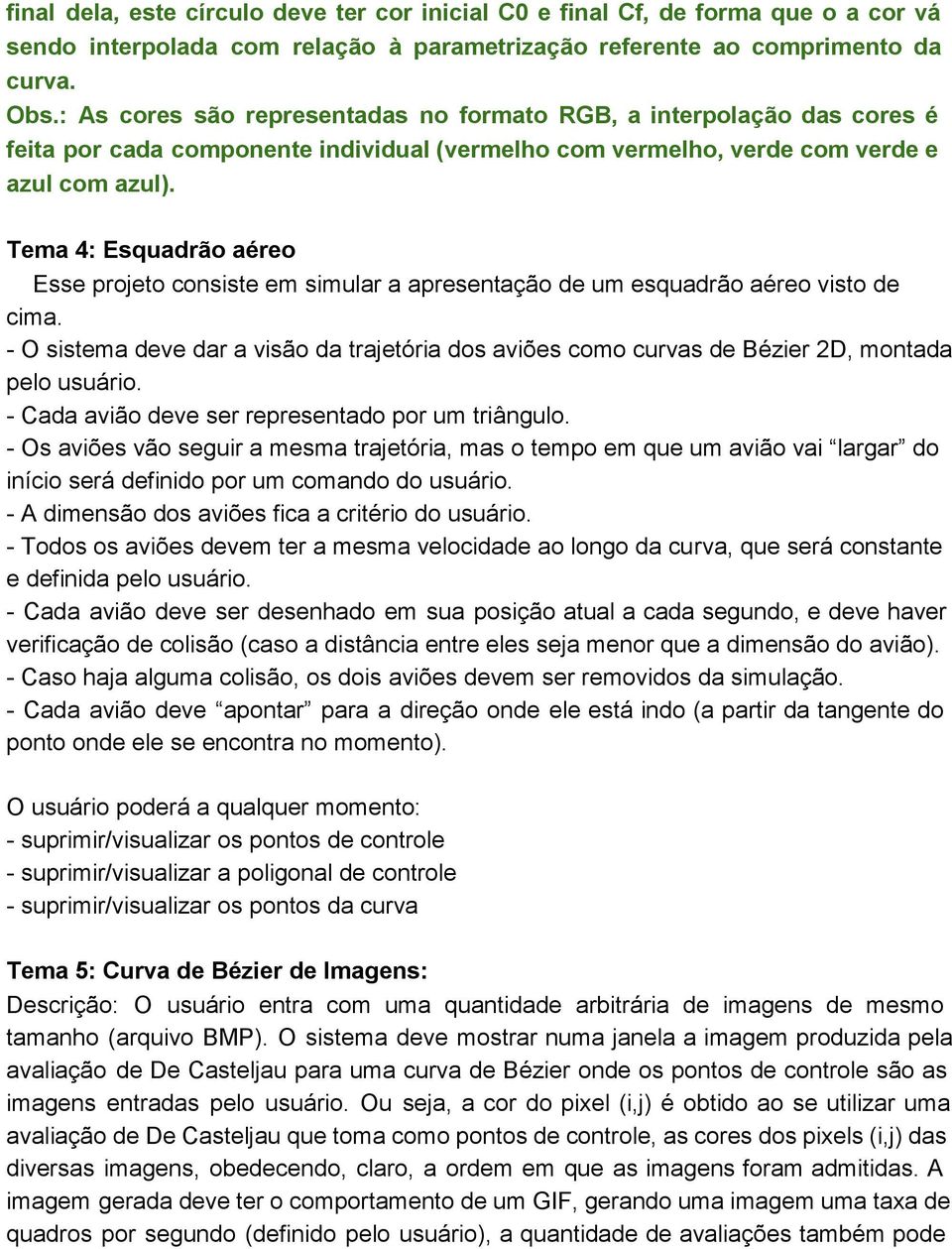 Tema 4: Esquadrão aéreo Esse projeto consiste em simular a apresentação de um esquadrão aéreo visto de cima.