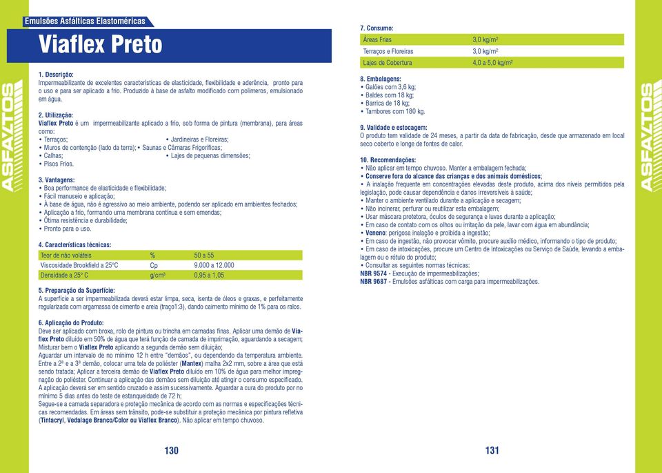 Viaflex Preto é um impermeabilizante aplicado a frio, sob forma de pintura (membrana), para áreas como: Terraços; Jardineiras e Floreiras; Muros de contenção (lado da terra); Saunas e Câmaras