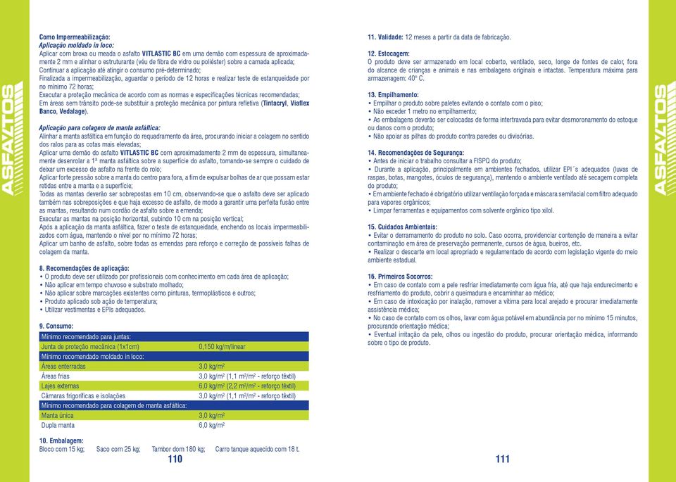 por no mínimo 72 horas; Executar a proteção mecânica de acordo com as normas e especificações técnicas recomendadas; Em áreas sem trânsito pode-se substituir a proteção mecânica por pintura refletiva