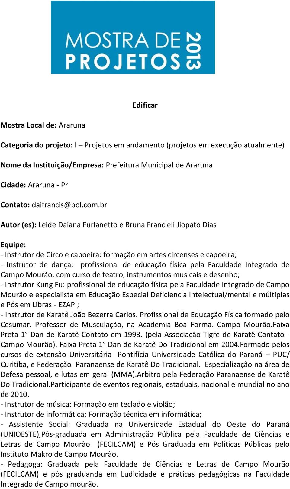 br Autor (es): Leide Daiana Furlanetto e Bruna Francieli Jiopato Dias Equipe: - Instrutor de Circo e capoeira: formação em artes circenses e capoeira; - Instrutor de dança: profissional de educação